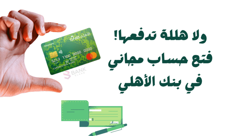 ولا هللة تدفعها! ..فتح حساب مجاني في بنك الأهلي